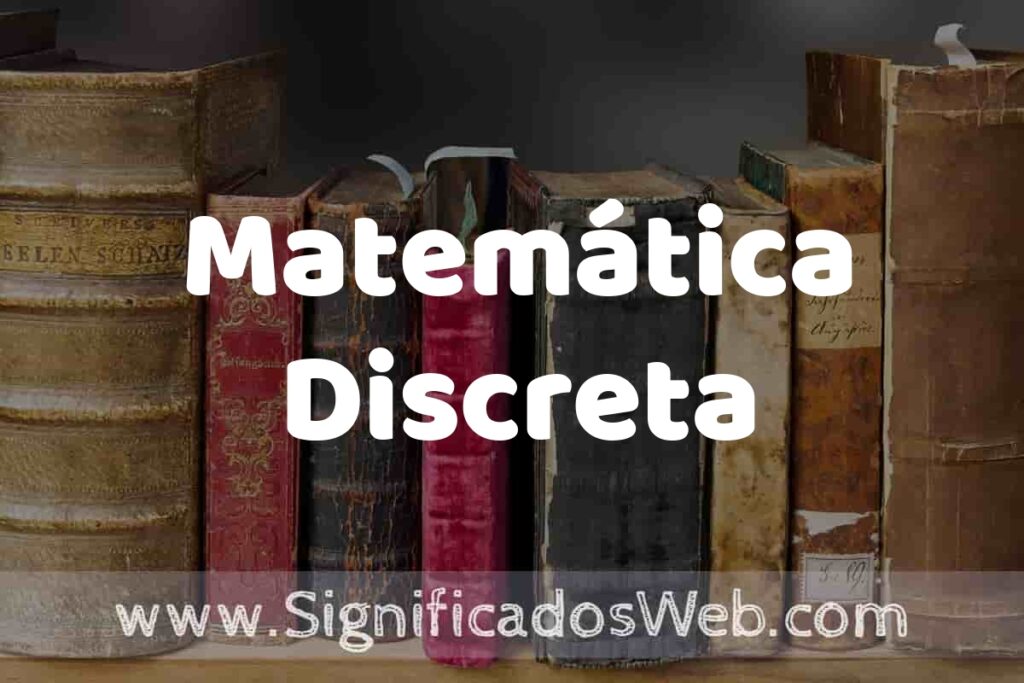 Definición de Matemática Discreta: Que es, 5 Ejemplos, Tipos y Para que Sirve + Sinónimo y Significado