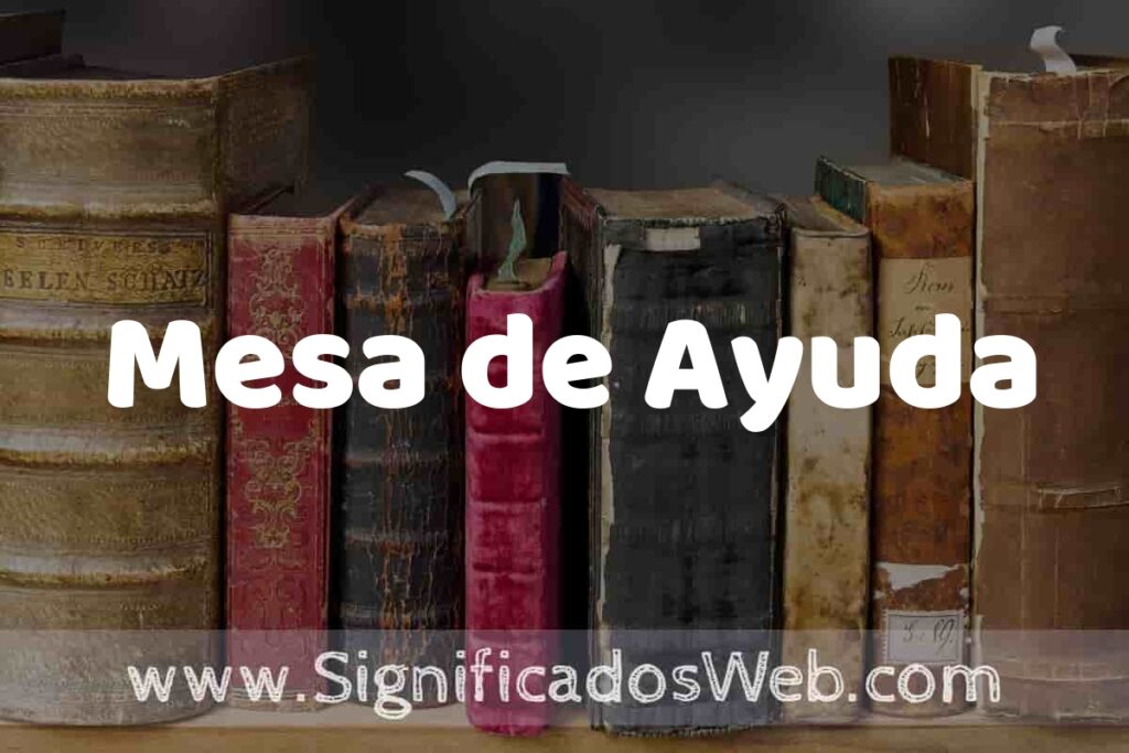 Definición de Mesa de Ayuda: Que es, 5 Ejemplos, Tipos y Para que Sirve + Sinónimo y Significado