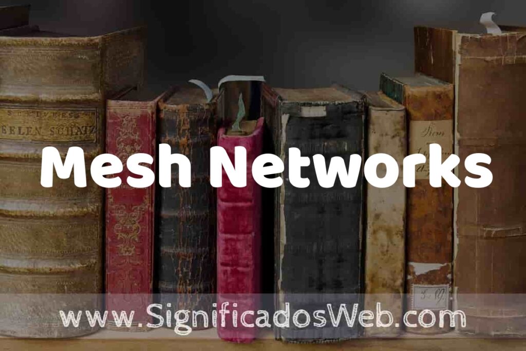 Definición de Mesh Networks: Que es, 5 Ejemplos, Tipos y Para que Sirve + Sinónimo y Significado