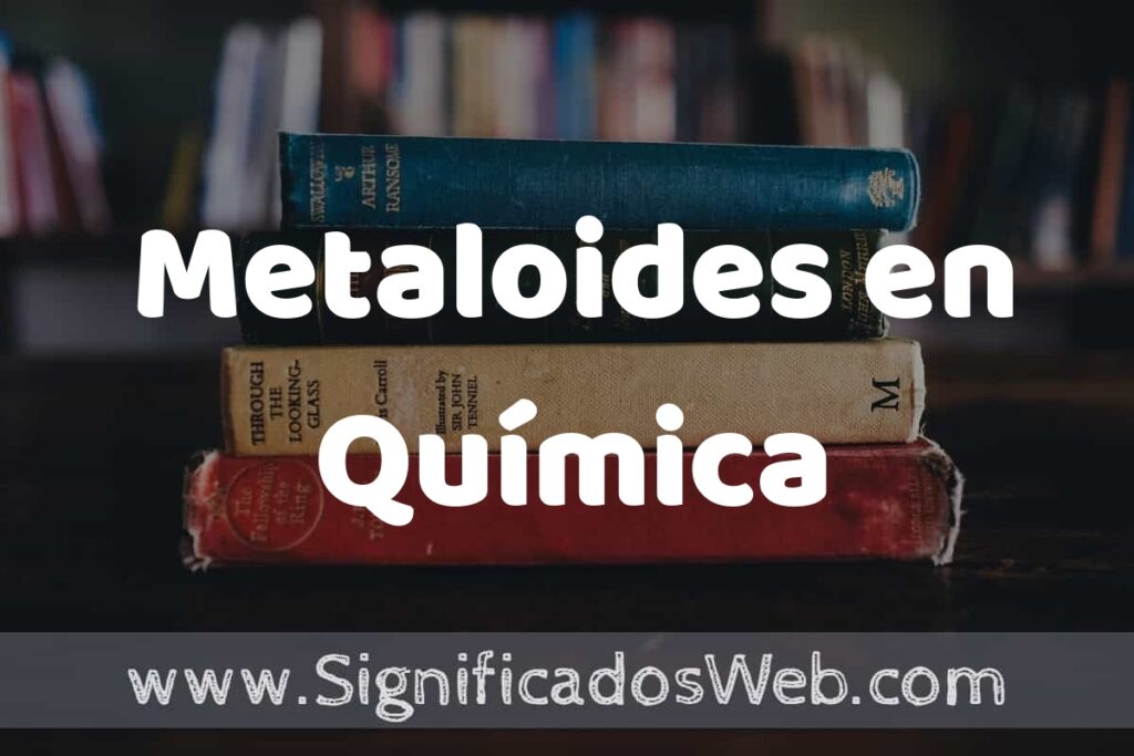 Concepto de Metaloides en Química ▶️¿Que es? Definición y Significado
