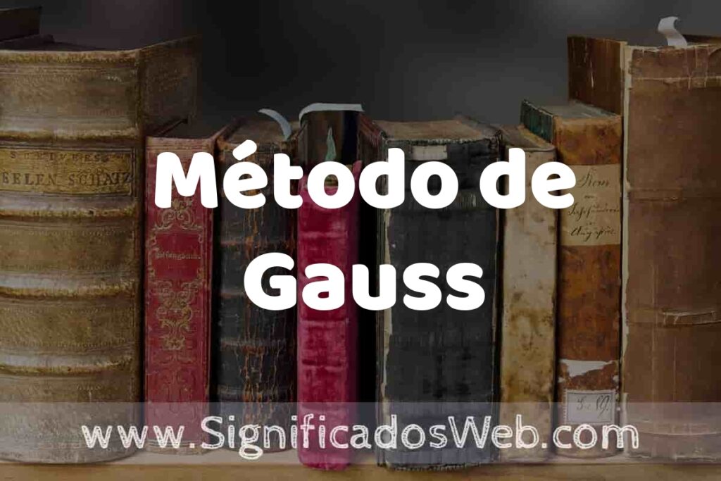 Definición de Método de Gauss: Que es, 5 Ejemplos, Tipos y Para que Sirve + Sinónimo y Significado
