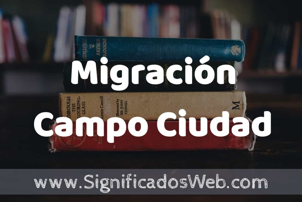 Concepto de Migración Campo Ciudad ▶️¿Que es? Definición y Significado