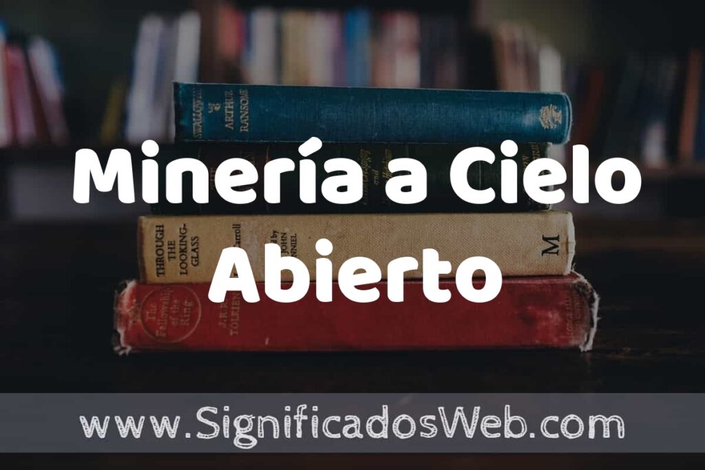 Concepto de Minería a Cielo Abierto ▶️¿Que es? Definición y Significado