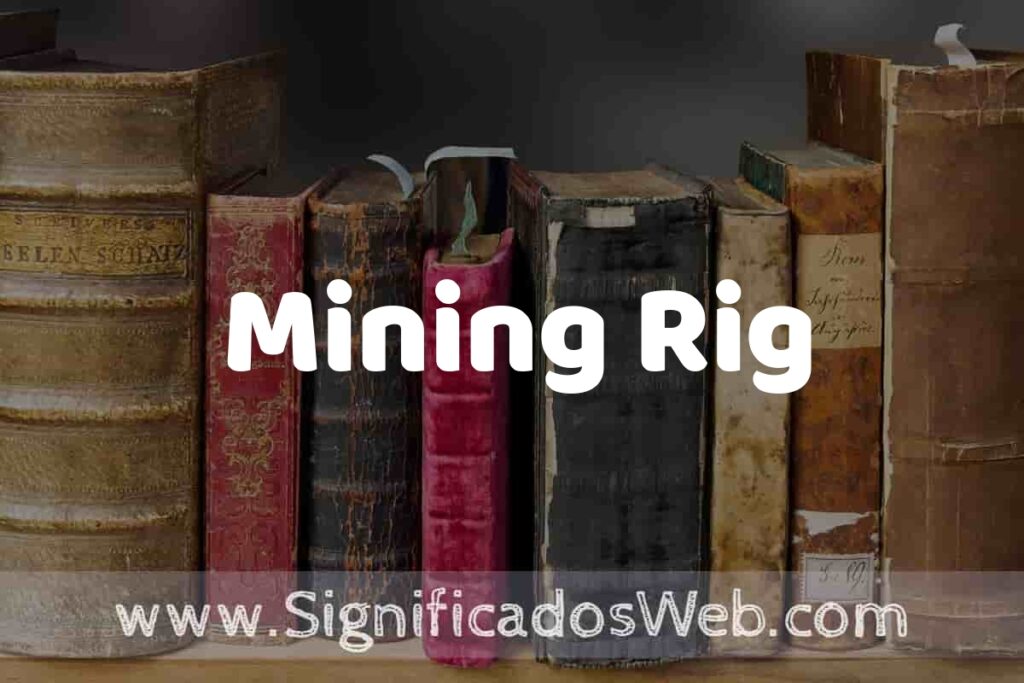 Definición de Mining Rig: Que es, 5 Ejemplos, Tipos y Para que Sirve + Sinónimo y Significado
