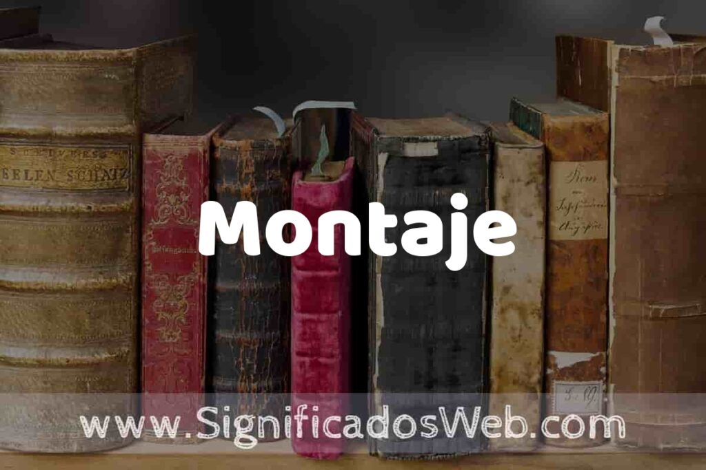Definición de Montaje: Que es, 5 Ejemplos, Tipos y Para que Sirve + Sinónimo y Significado