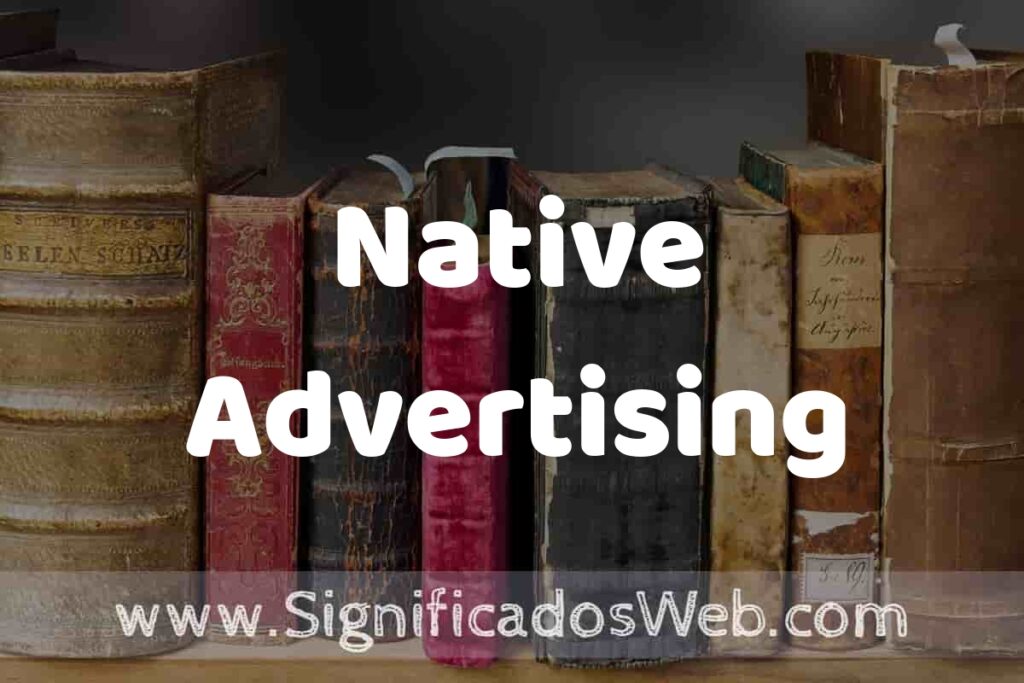 Definición de Native Advertising: Que es, 5 Ejemplos, Tipos y Para que Sirve + Sinónimo y Significado