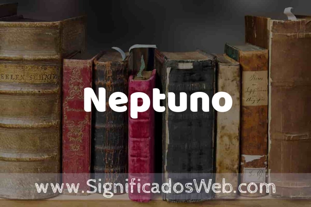 Definición de Neptuno: Que es, 5 Ejemplos, Tipos y Para que Sirve + Sinónimo y Significado