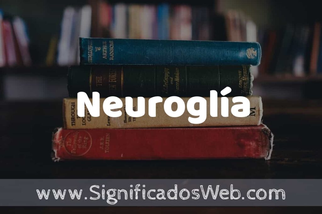 Concepto de Neuroglía ▶️¿Que es? Definición y Significado