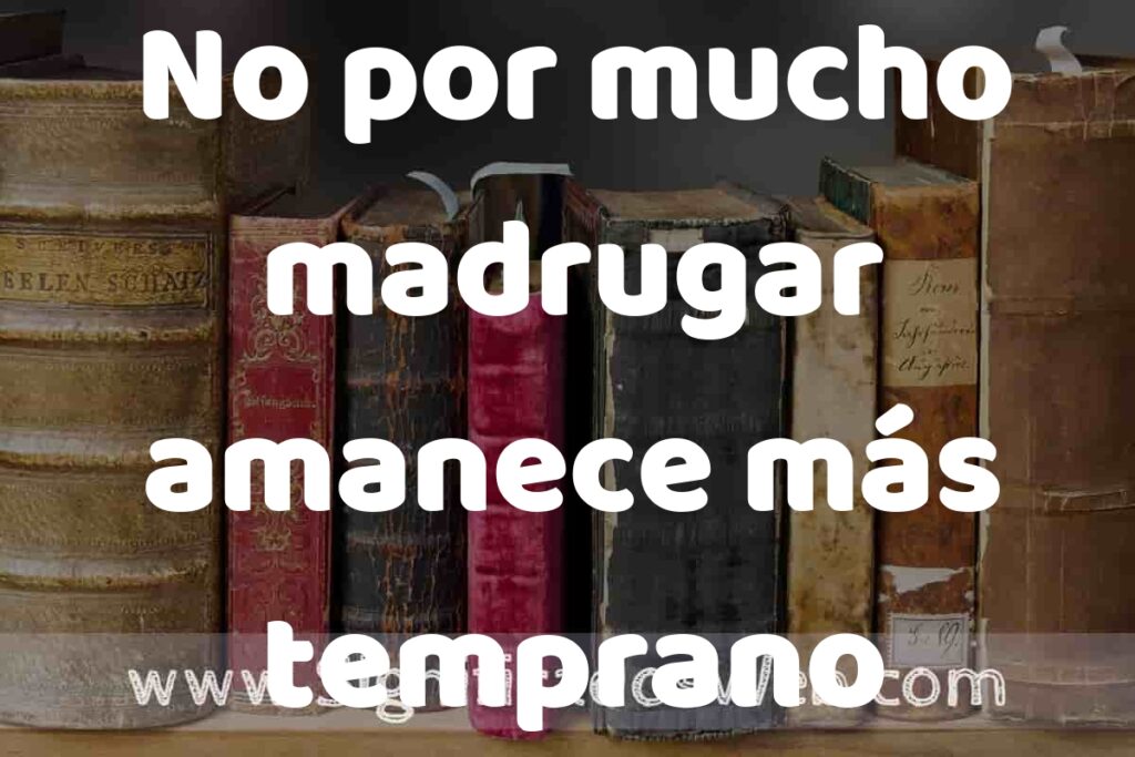 Definición de No por mucho madrugar amanece más temprano: Que es, 5 Ejemplos, Tipos y Para que Sirve + Sinónimo y Significado