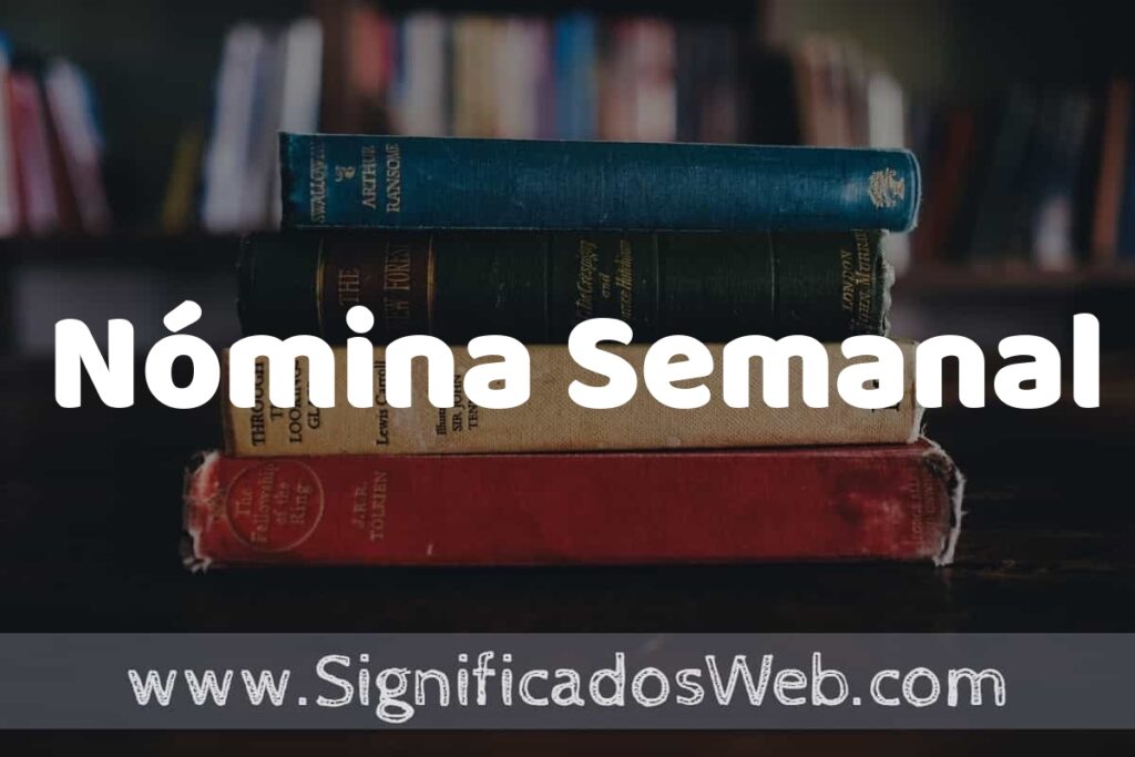 Concepto de Nómina Semanal ▶️¿Que es? Definición y Significado
