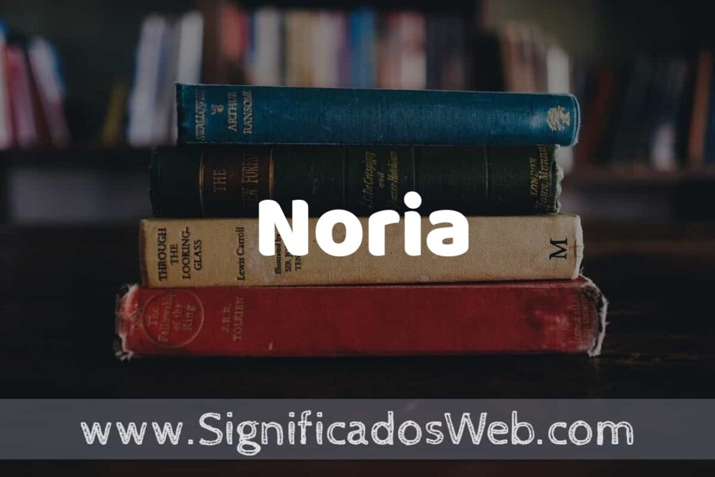 Concepto de Noria ▶️¿Que es? Definición y Significado