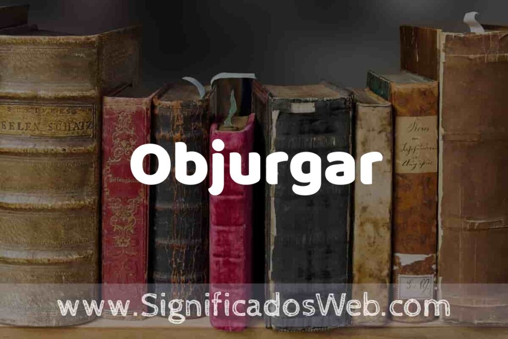 Definición de Objurgar: Que es, 5 Ejemplos, Tipos y Para que Sirve + Sinónimo y Significado