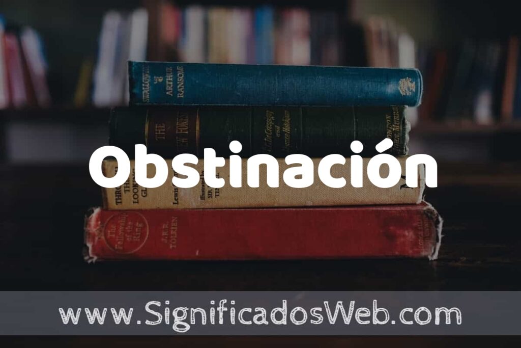 Concepto de Obstinación ▶️¿Que es? Definición y Significado