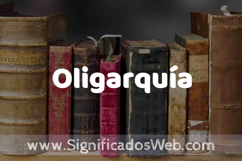 Definición de Oligarquía: Que es, 5 Ejemplos, Tipos y Para que Sirve + Sinónimo y Significado