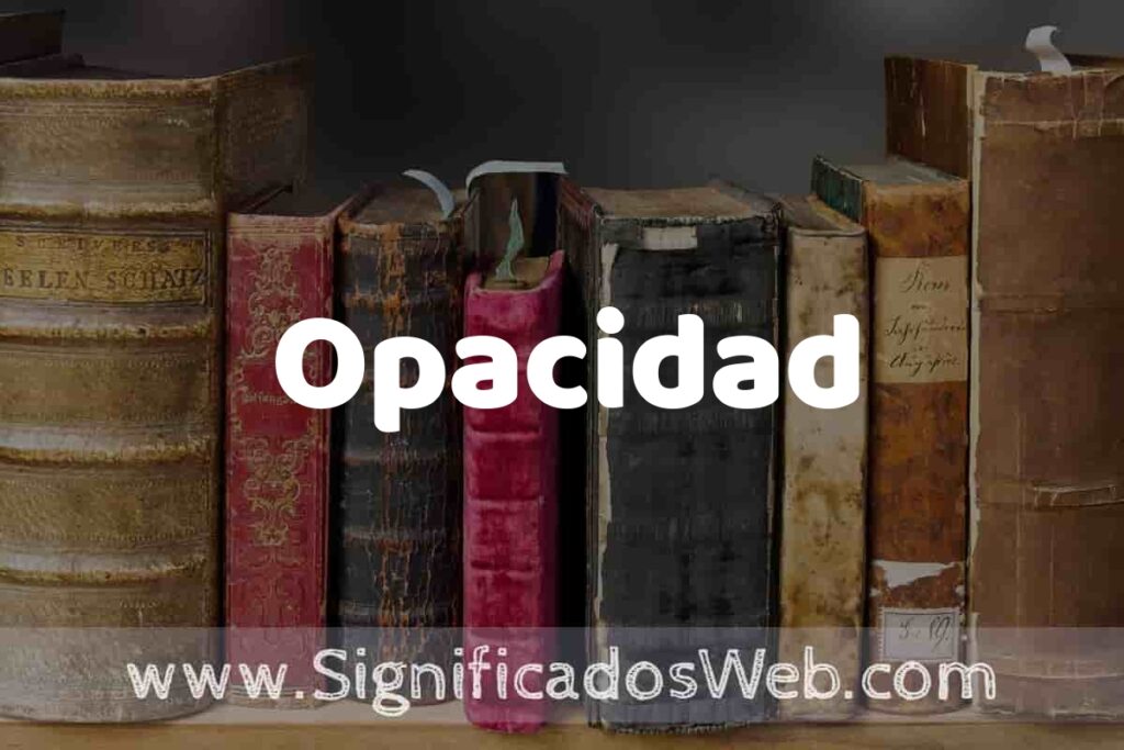 Definición de Opacidad: Que es, 5 Ejemplos, Tipos y Para que Sirve + Sinónimo y Significado