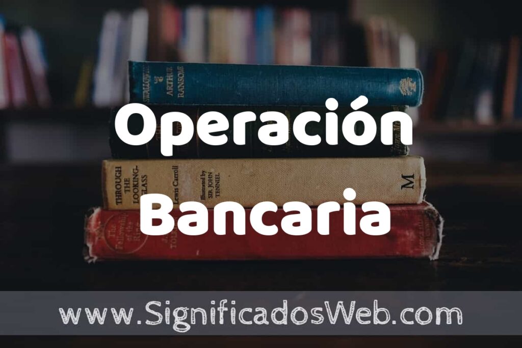 Concepto de Operación Bancaria ▶️¿Que es? Definición y Significado