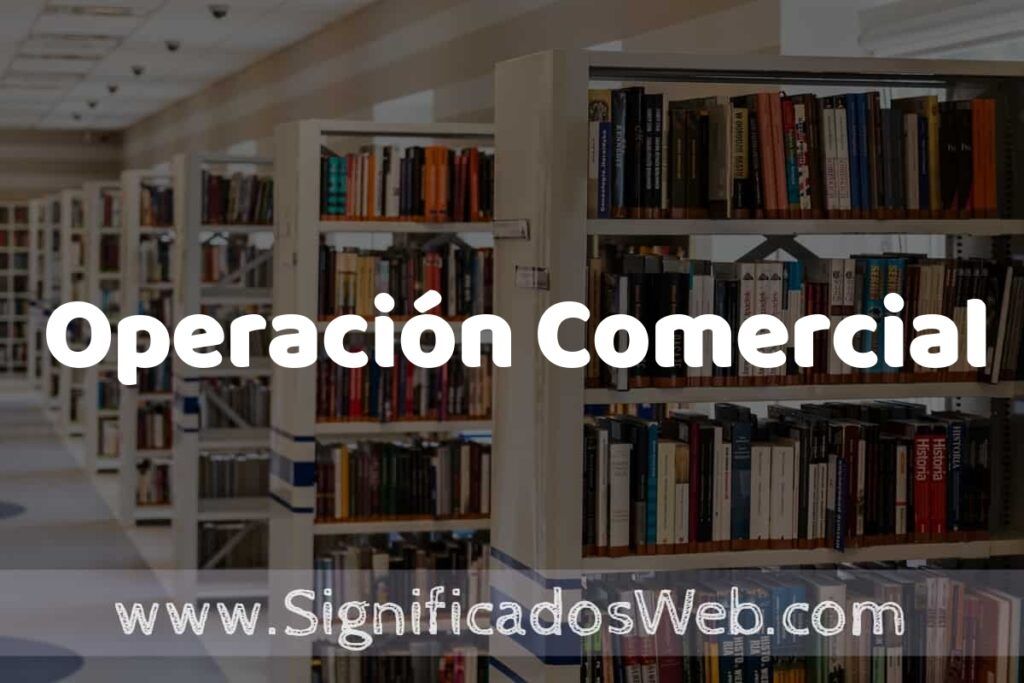 Concepto de Operación Comercial ✔️ Significado y Definición