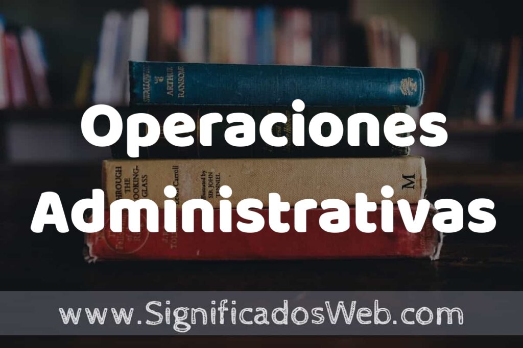 Concepto de Operaciones Administrativas ▶️¿Que es? Definición y Significado