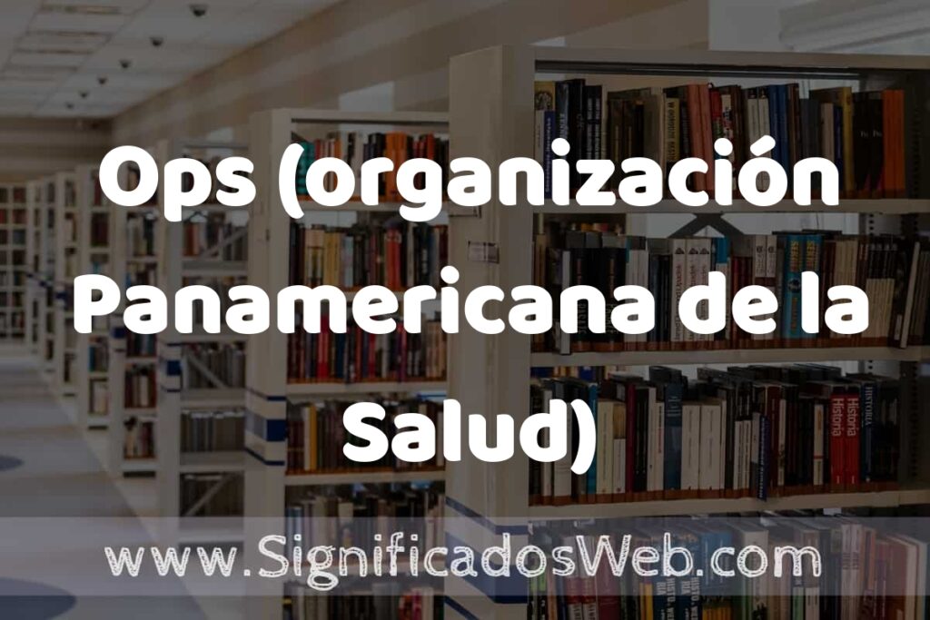 Concepto de Ops (organización Panamericana de la Salud) ✔️ Significado y Definición
