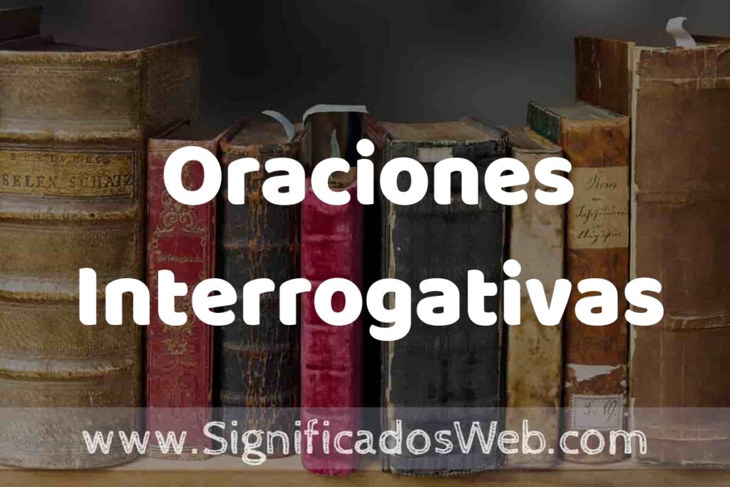 Definición de Oraciones Interrogativas: Que es, 5 Ejemplos, Tipos y Para que Sirve + Sinónimo y Significado