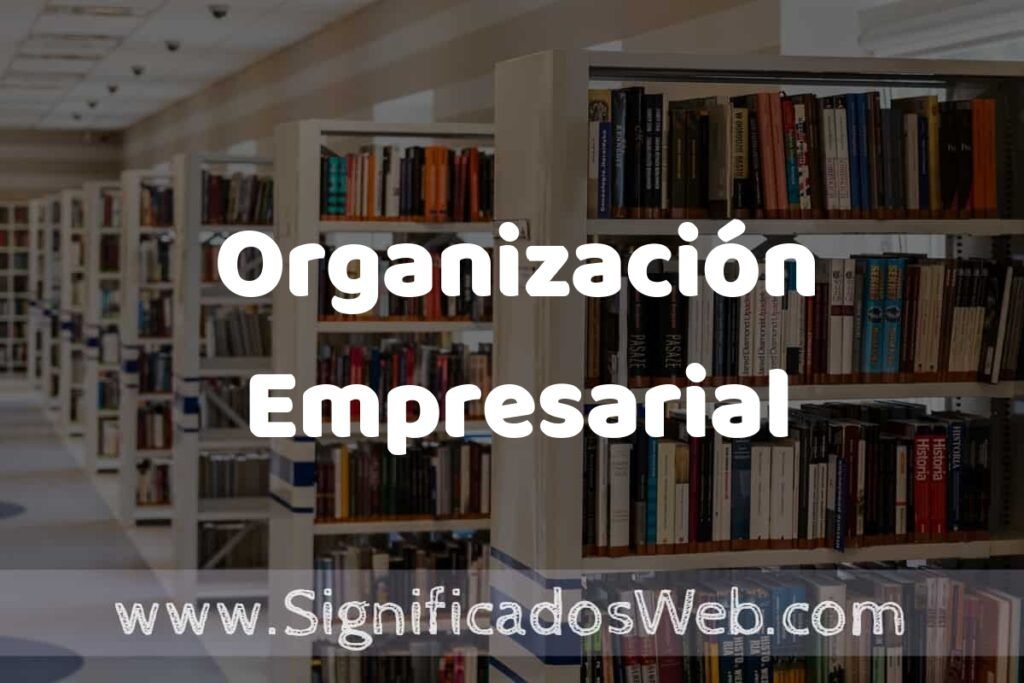 Concepto de Organización Empresarial ✔️ Significado y Definición