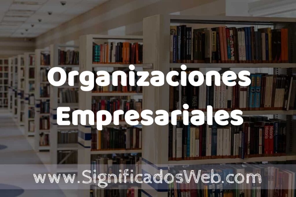 Concepto de Organizaciones Empresariales ✔️ Significado y Definición