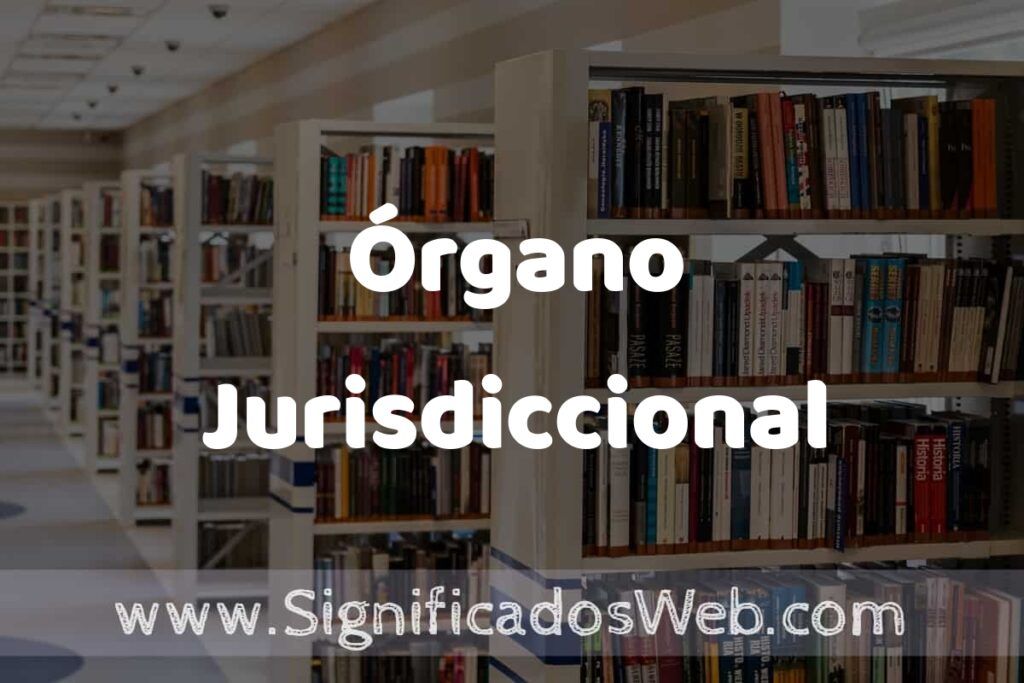Concepto de Órgano Jurisdiccional ✔️ Significado y Definición
