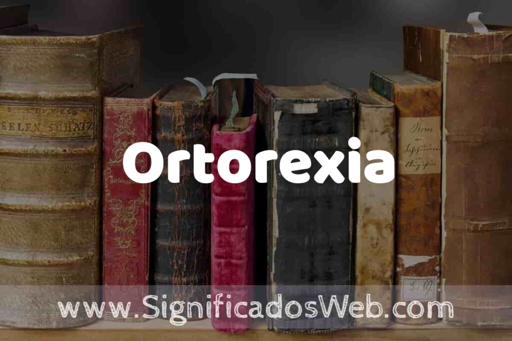 Definición de Ortorexia: Que es, 5 Ejemplos, Tipos y Para que Sirve + Sinónimo y Significado