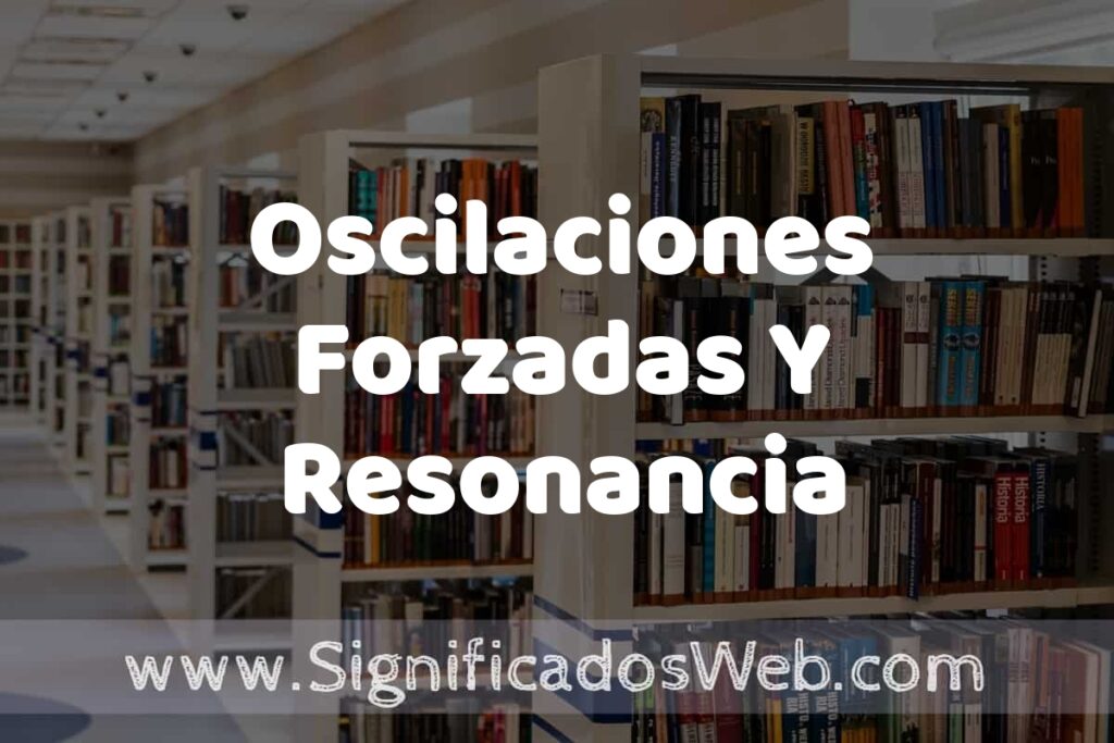 Concepto de Oscilaciones Forzadas Y Resonancia ✔️ Significado y Definición