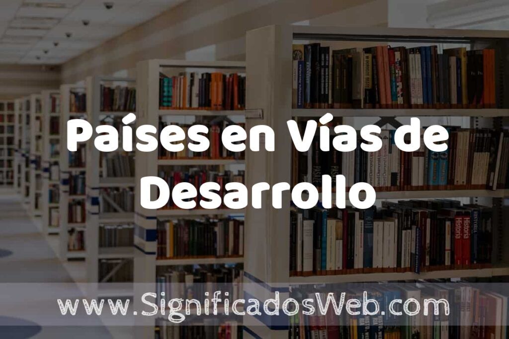 Concepto de Países en Vías de Desarrollo ✔️ Significado y Definición