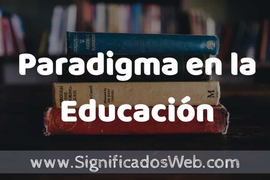 Concepto de Paradigma en la Educación ▶️¿Que es? Definición y Significado