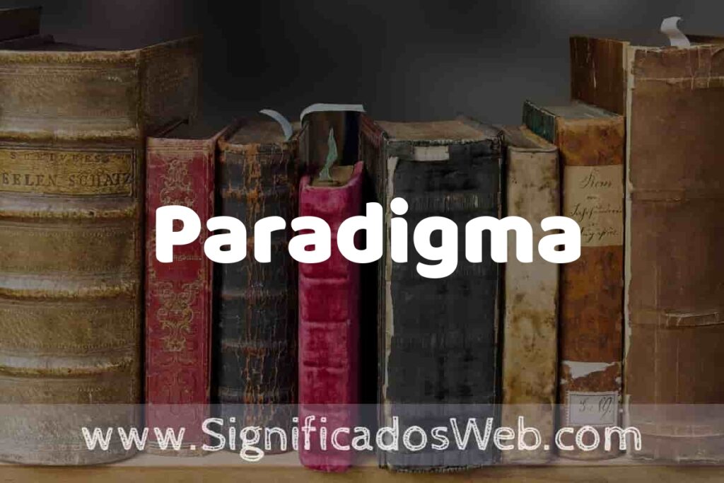 Definición de Paradigma: Que es, 5 Ejemplos, Tipos y Para que Sirve + Sinónimo y Significado