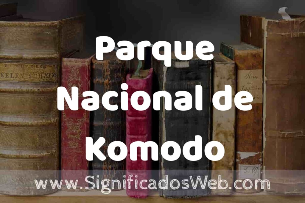 Definición de Parque Nacional de Komodo: Que es, 5 Ejemplos, Tipos y Para que Sirve + Sinónimo y Significado