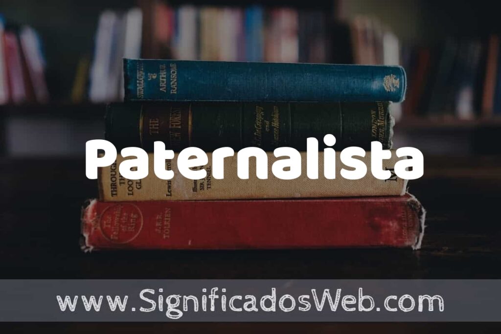Concepto de Paternalista ▶️¿Que es? Definición y Significado