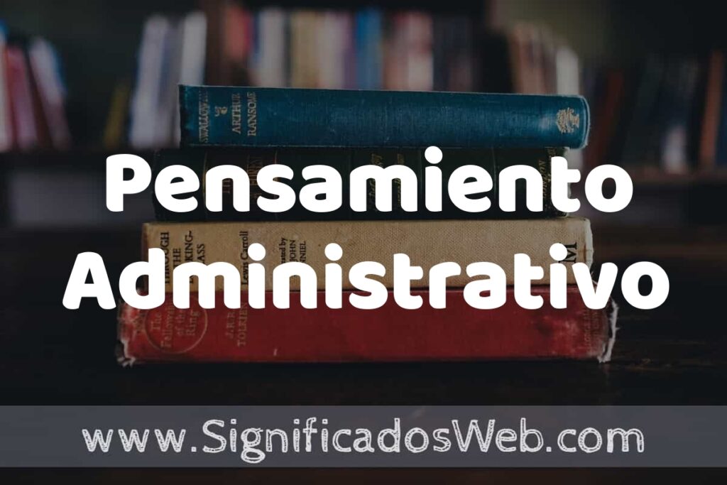 Concepto de Pensamiento Administrativo ▶️¿Que es? Definición y Significado
