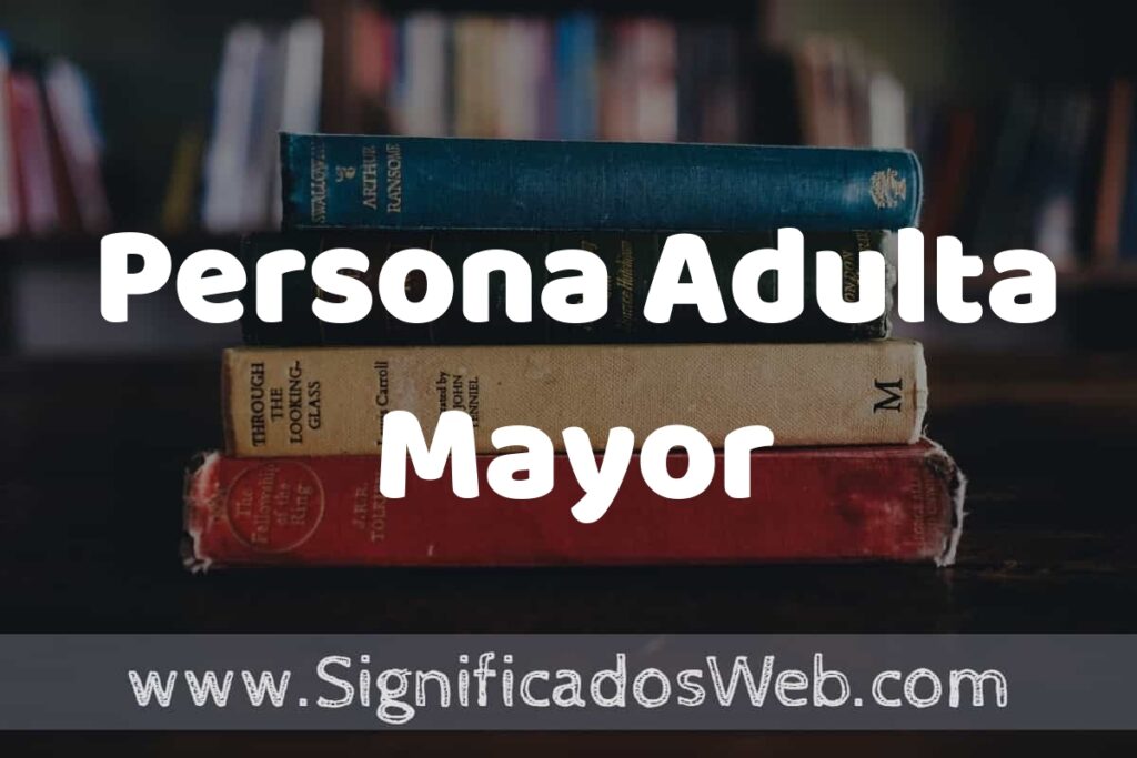 Concepto de Persona Adulta Mayor ▶️¿Que es? Definición y Significado