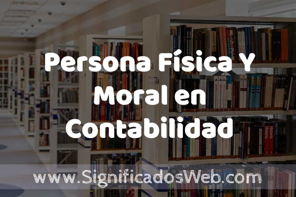 Concepto de Persona Física Y Moral en Contabilidad ✔️ Significado y Definición