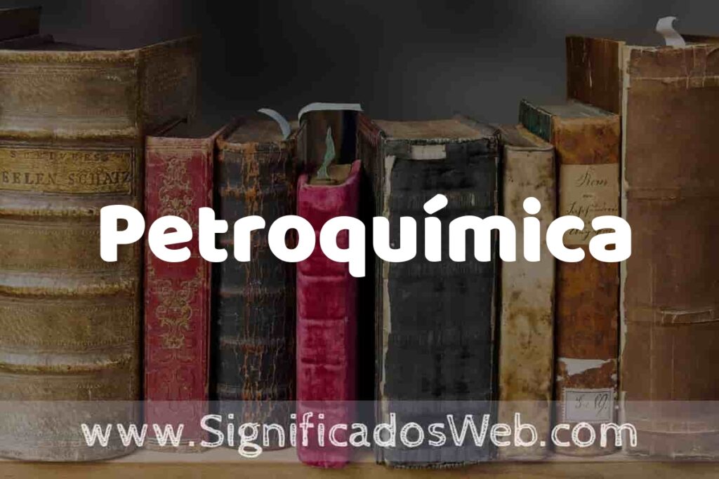 Definición de Petroquímica: Que es, 5 Ejemplos, Tipos y Para que Sirve + Sinónimo y Significado