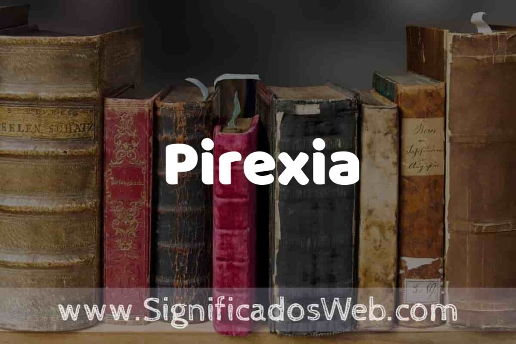 Definición de Pirexia: Que es, 5 Ejemplos, Tipos y Para que Sirve + Sinónimo y Significado