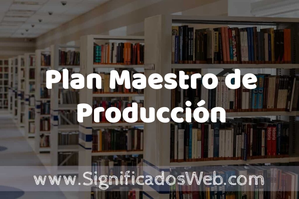 Concepto de Plan Maestro de Producción ✔️ Significado y Definición