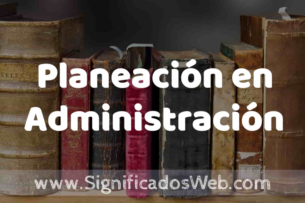 Definición de Planeación en Administración: Que es, 5 Ejemplos, Tipos y Para que Sirve + Sinónimo y Significado