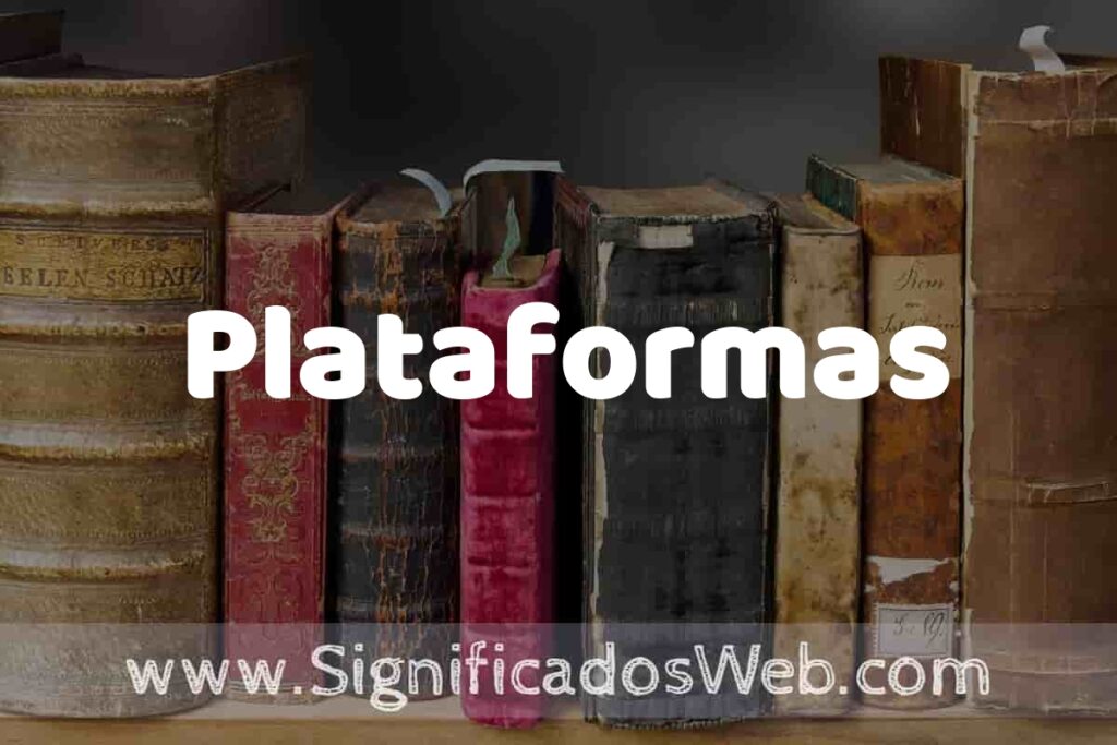 Definición de Plataformas: Que es, 5 Ejemplos, Tipos y Para que Sirve + Sinónimo y Significado