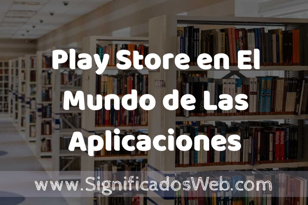 Concepto de Play Store en El Mundo de Las Aplicaciones Móviles ✔️ Significado y Definición