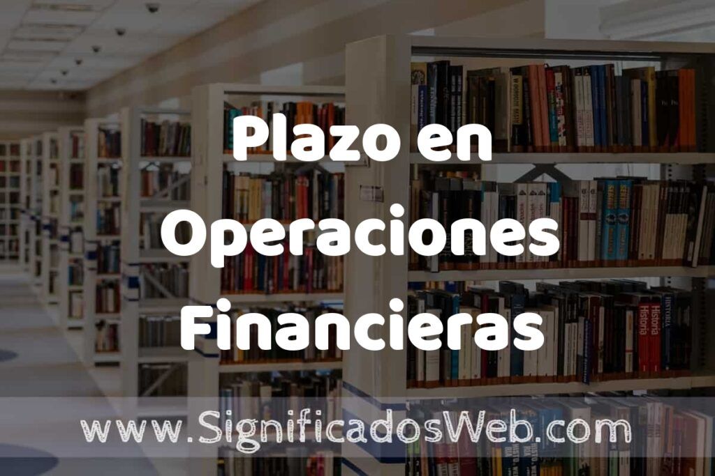 Concepto de Plazo en Operaciones Financieras ✔️ Significado y Definición