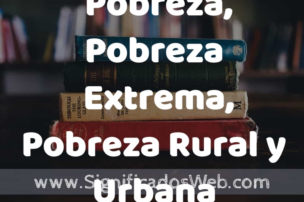 Concepto de Pobreza, Pobreza Extrema, Pobreza Rural y Urbana ▶️¿Que es? Definición y Significado
