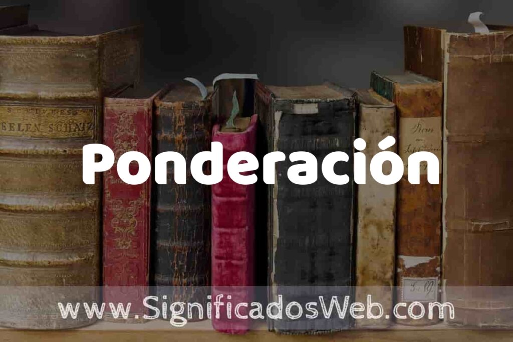 Definición de Ponderación: Que es, 5 Ejemplos, Tipos y Para que Sirve + Sinónimo y Significado