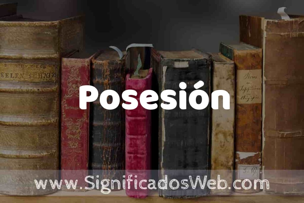 Definición de Posesión: Que es, 5 Ejemplos, Tipos y Para que Sirve + Sinónimo y Significado