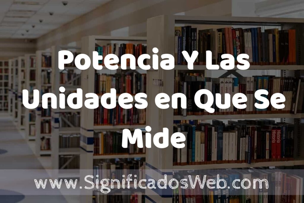 Concepto de Potencia Y Las Unidades en Que Se Mide ✔️ Significado y Definición