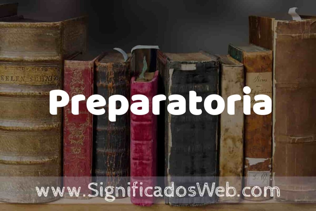 Definición de Preparatoria: Que es, 5 Ejemplos, Tipos y Para que Sirve + Sinónimo y Significado