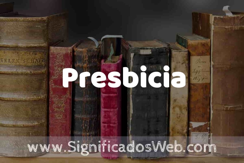 Definición de Presbicia: Que es, 5 Ejemplos, Tipos y Para que Sirve + Sinónimo y Significado